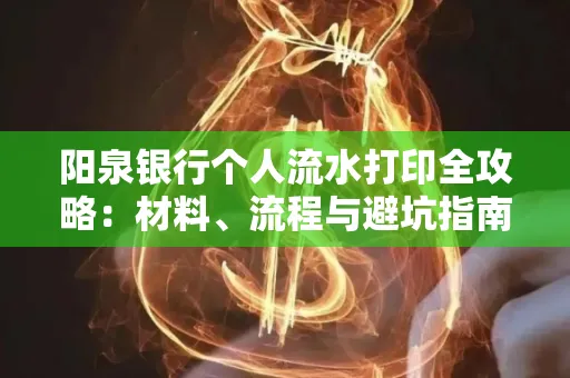 阳泉银行个人流水打印全攻略：材料、流程与避坑指南