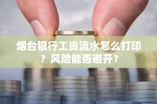 烟台银行工资流水怎么打印？风险能否避开？