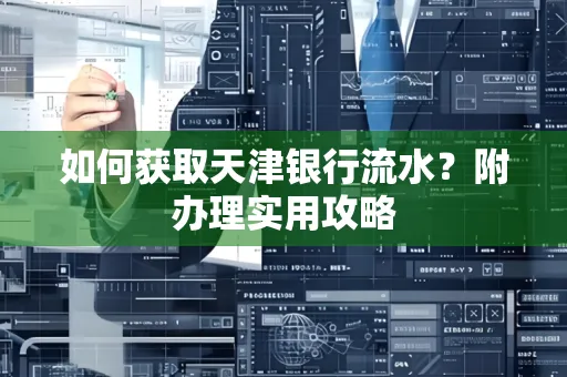 如何获取天津银行流水？附办理实用攻略