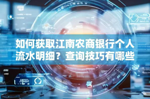 如何获取江南农商银行个人流水明细？查询技巧有哪些？